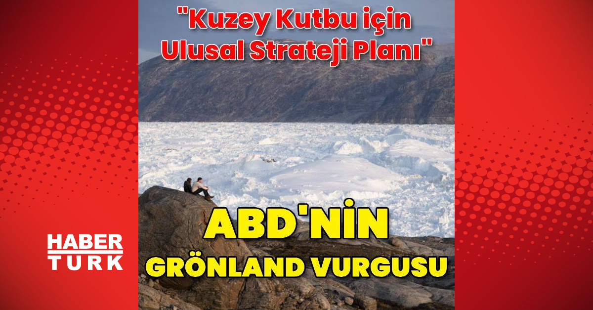 Donald Trump’ın Grönland ısrarı ve ABD’nin Kuzey Kutbu Stratejisi